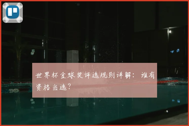 世界杯金球奖评选规则详解：谁有资格当选？