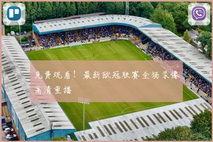 免费观看！最新欧冠联赛全场录像高清重播