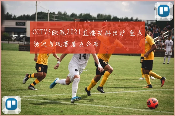 CCTV5欧冠2021直播安排出炉 重点场次与观赛看点公布